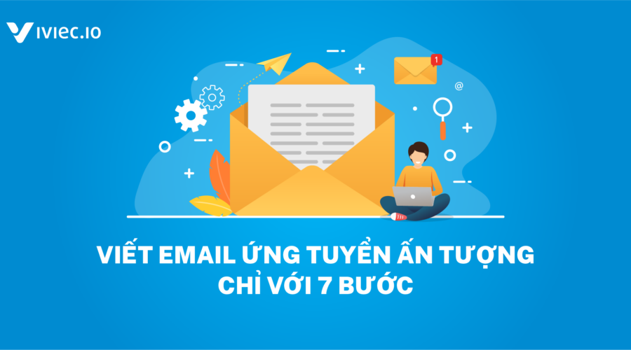 7 bước để viết Email ứng tuyển ấn tượng đối với nhà tuyển dụng (có mẫu Email)