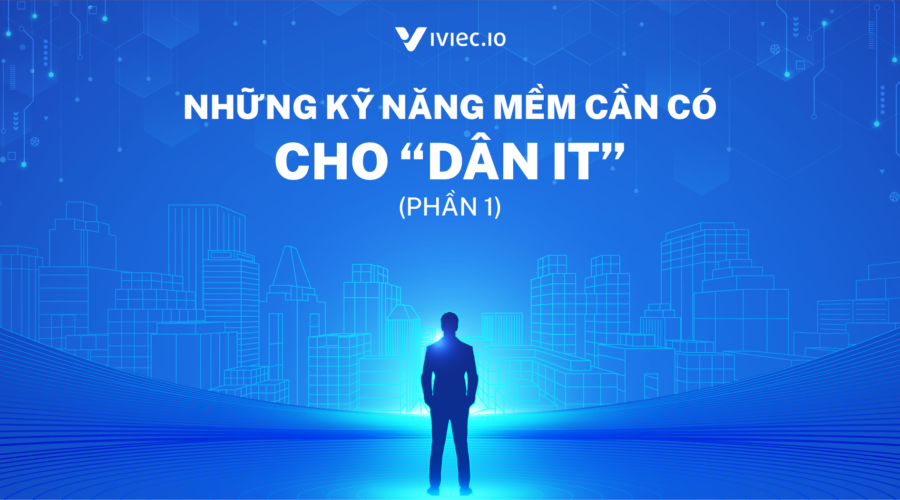 Những kỹ năng mềm cần có cho “dân IT” (Phần 1)