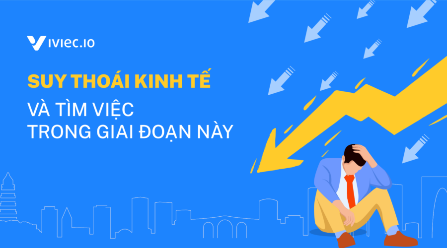 Suy thoái kinh tế năm 2023 và ảnh hưởng đến thị trường tuyển dụng. Người lao động tìm việc nên làm gì?