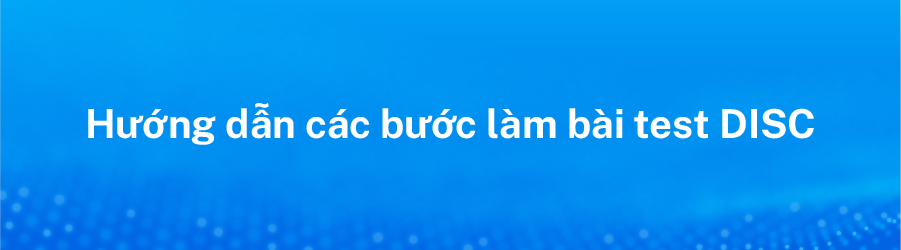 Bài Test DISC rút gọn - Định hướng nghề nghiệp, vững bước tương lai 