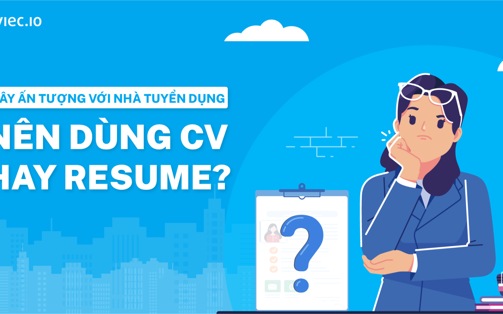 CV và Resume là gì? Khi ứng tuyển nên dùng CV hay Resume? 