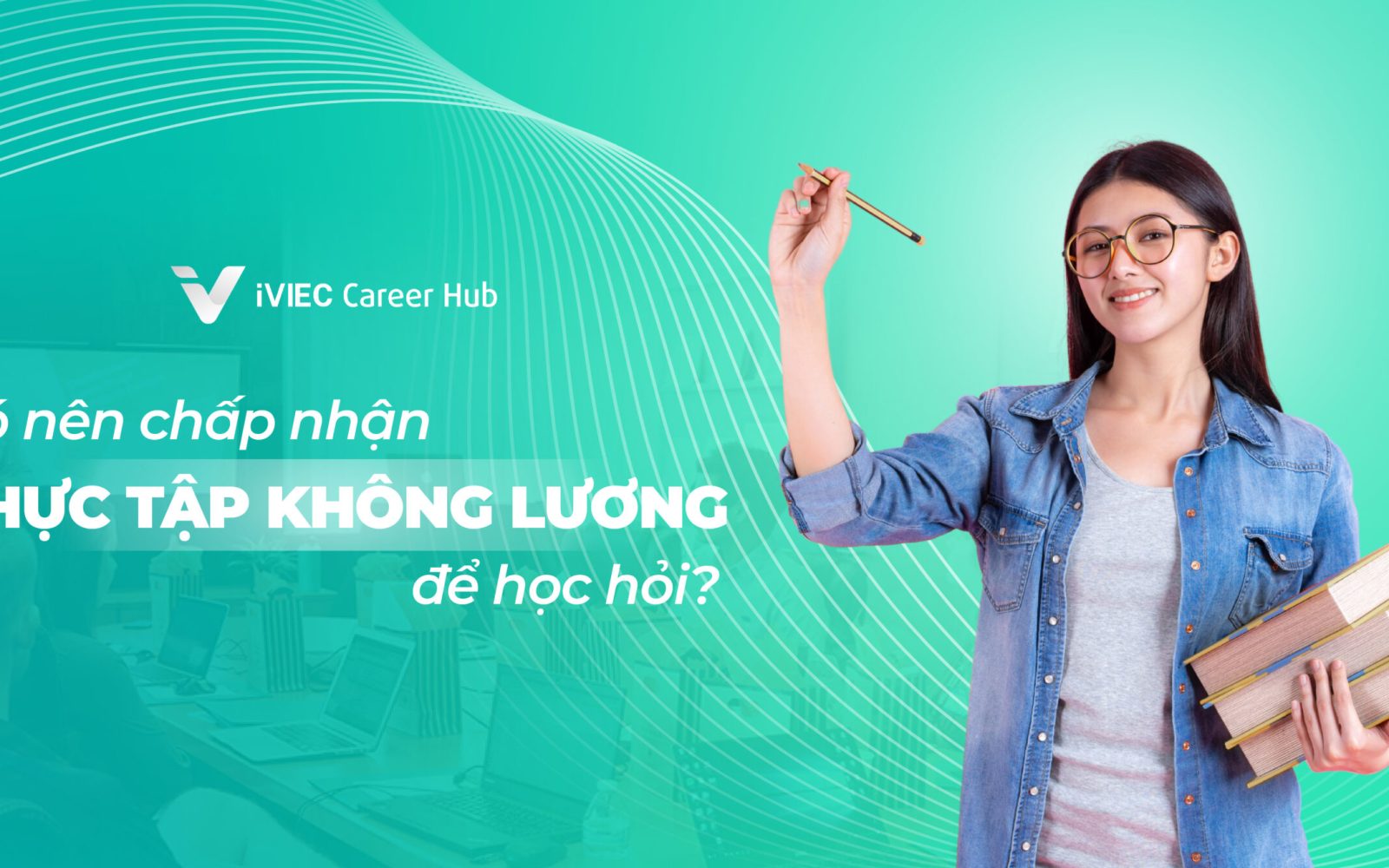 co-nen-chap-nhan-thuc-tap-khong-luong-de-hoc-hoi