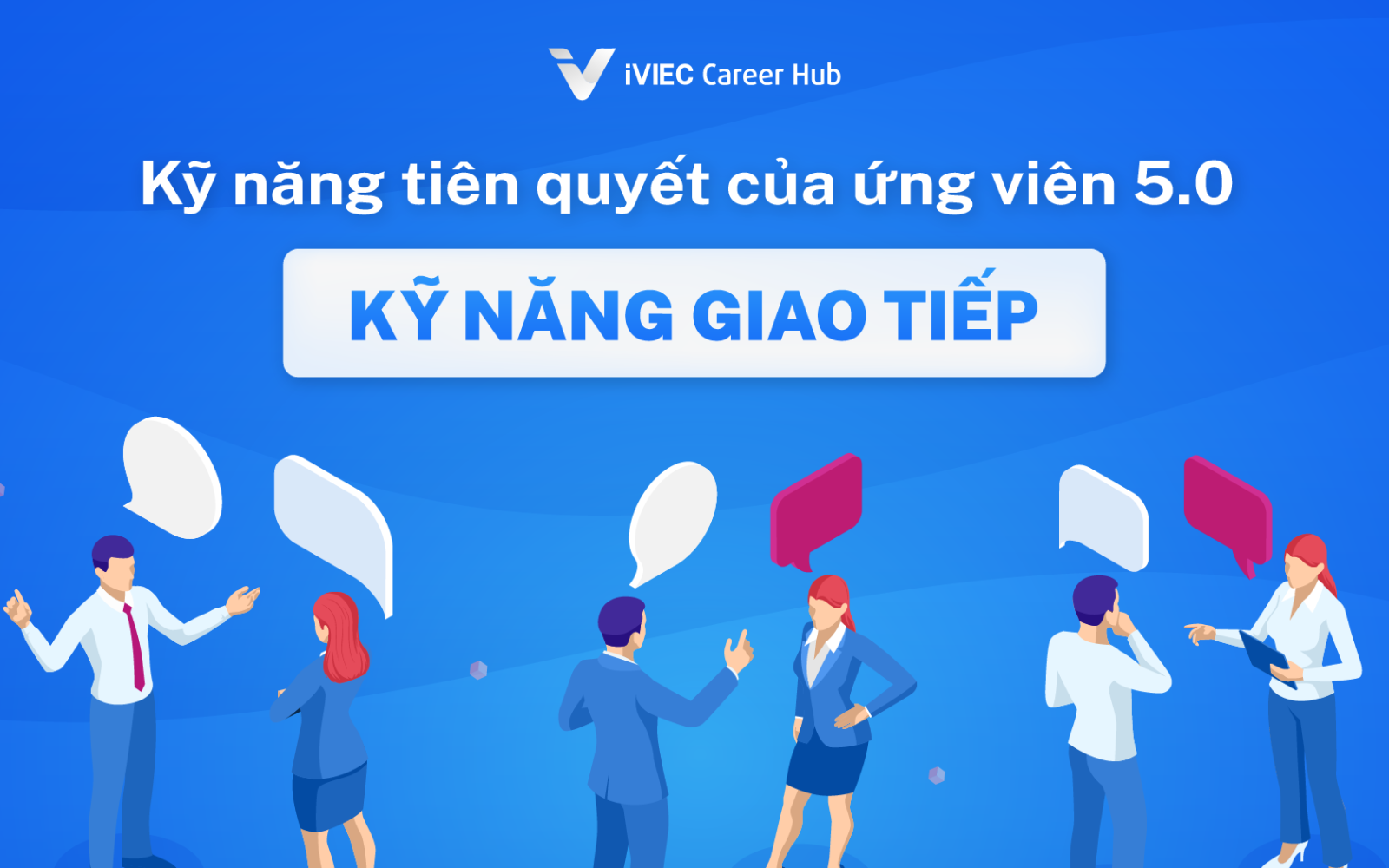 Kỹ năng giao tiếp - Kỹ năng của ứng viên 5.0 