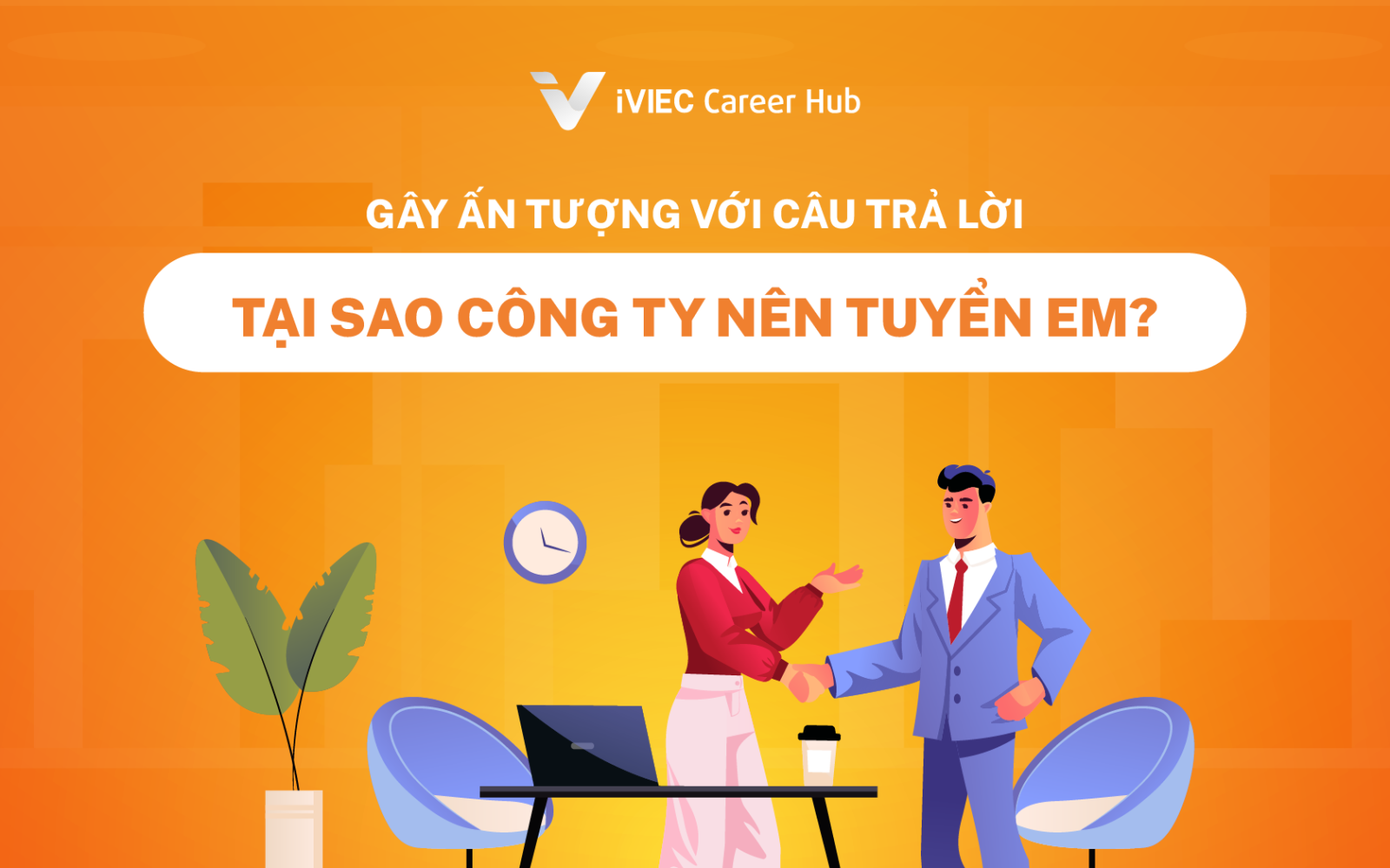 Câu hỏi phỏng vấn tưởng khó mà dễ không tưởng “Tại sao công ty nên tuyển em?”