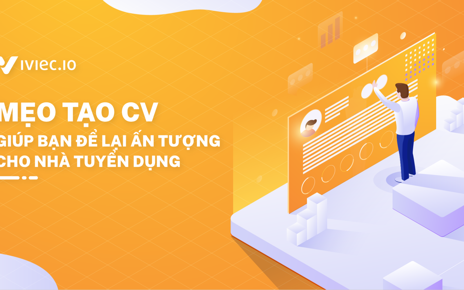 3 mẹo viết CV tạo ấn tượng mạnh mẽ 