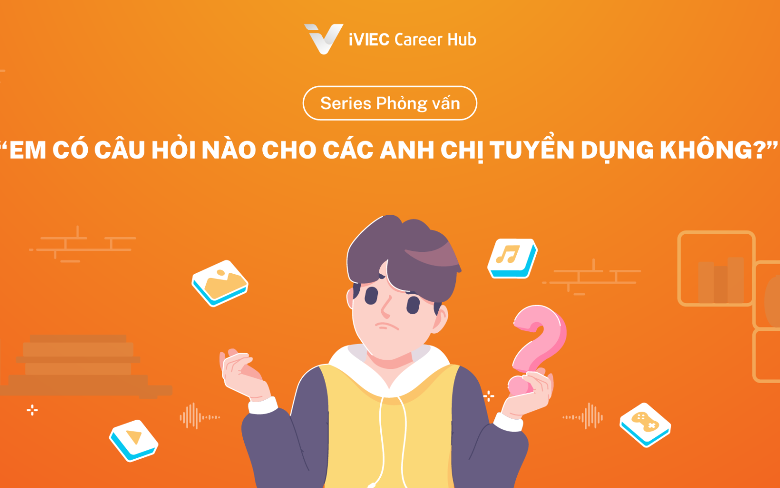 Series Phỏng vấn: Câu hỏi “Em có câu hỏi nào cho các anh chị tuyển dụng không?” - Trả lời Tiếng Anh và Tiếng Việt 